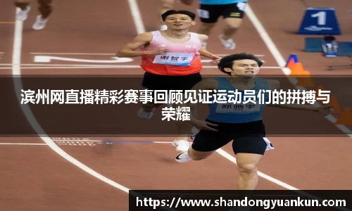 滨州网直播精彩赛事回顾见证运动员们的拼搏与荣耀