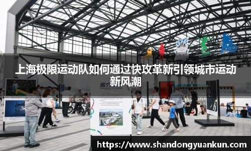 上海极限运动队如何通过快攻革新引领城市运动新风潮