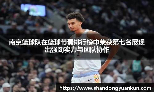 南京篮球队在篮球节奏排行榜中荣获第七名展现出强劲实力与团队协作