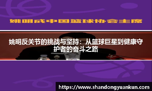姚明反关节的挑战与坚持：从篮球巨星到健康守护者的奋斗之路