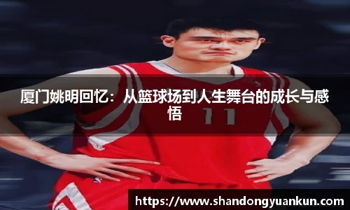 厦门姚明回忆：从篮球场到人生舞台的成长与感悟