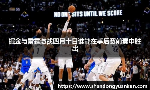 掘金与雷霆激战四月十日谁能在季后赛前奏中胜出