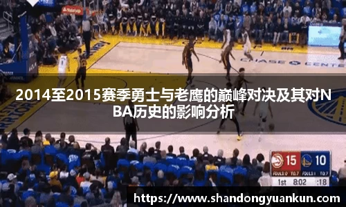 2014至2015赛季勇士与老鹰的巅峰对决及其对NBA历史的影响分析