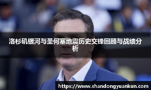洛杉矶银河与圣何塞地震历史交锋回顾与战绩分析