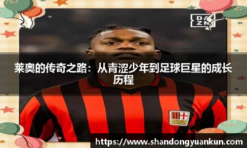 莱奥的传奇之路：从青涩少年到足球巨星的成长历程