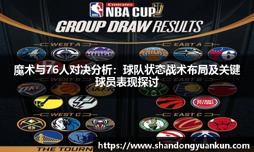 魔术与76人对决分析：球队状态战术布局及关键球员表现探讨