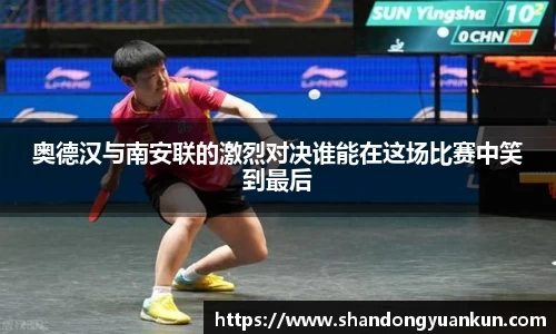 奥德汉与南安联的激烈对决谁能在这场比赛中笑到最后