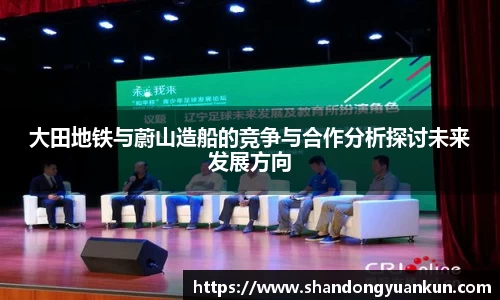 大田地铁与蔚山造船的竞争与合作分析探讨未来发展方向