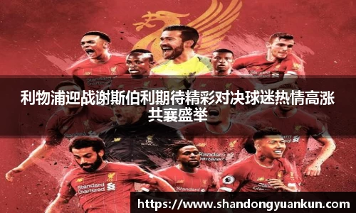 利物浦迎战谢斯伯利期待精彩对决球迷热情高涨共襄盛举