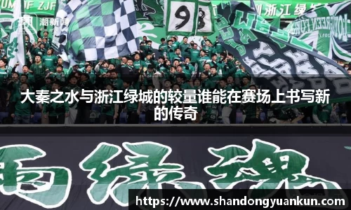 大秦之水与浙江绿城的较量谁能在赛场上书写新的传奇